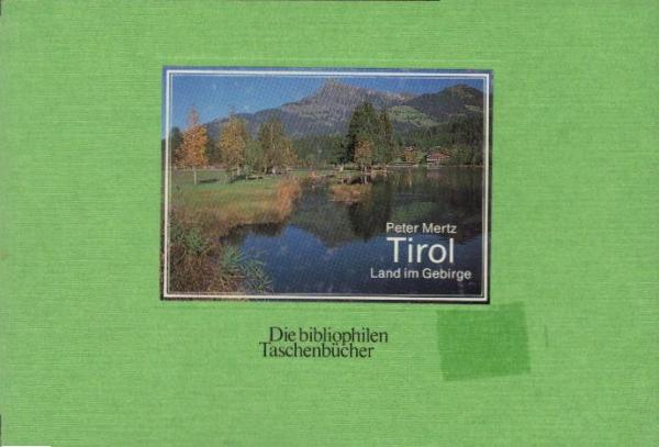 Tirol - Land im Gebirge / Peter Mertz. Mit literar. Texten von Johann Wolfgang von Goethe ... u.a.