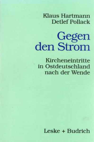 Gegen den Strom : Kircheintritte in Ostdeutschland nach der Wende / Klaus Hartmann ; Detlef Pollack
