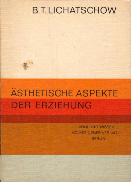 Ästhetische Aspekte der Erziehung / B. T. Lichatschow. [Autoris. Übers. aus d. Russ. von Christine Wilske u. Elisabeth Rauschenbach (Vorw.)]