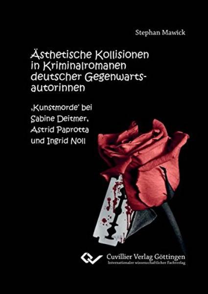 Ästhetische Kollisionen in Kriminalromanen deutscher Gegenwartsautorinnen : "Kunstmorde" bei Sabine Deitmer, Astrid Paprotta und Ingrid Noll / vorgelegt von Stephan Mawick