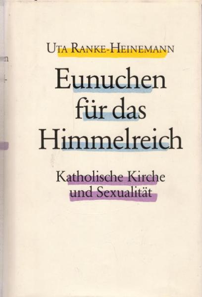 Eunuchen für das Himmelreich : Katholische Kirche und Sexualität / Uta Ranke-Heinemann
