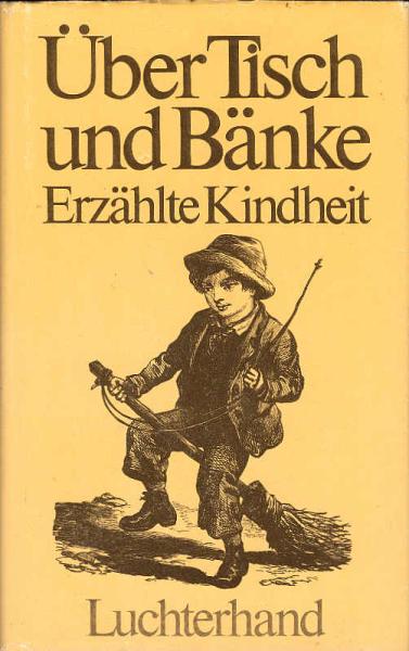 Über Tisch und Bänke : erzählte Kindheit / hrsg. u. mit e. Nachw. von Helmut Hirsch