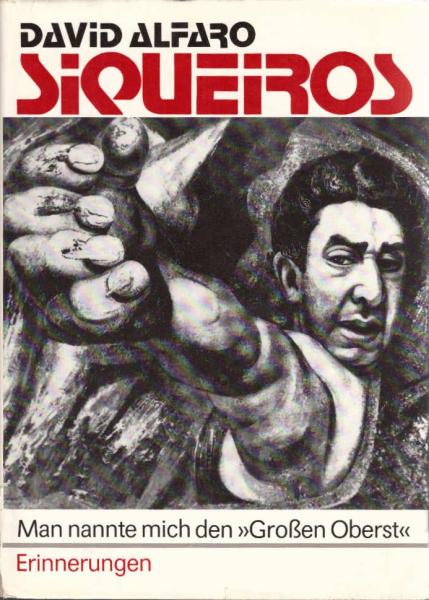 Man nannte mich den "Grossen Oberst" : Erinnerungen / David Alfaro Siqueiros. [Aus d. Span. übers. von Intertext. Übers.: Rose Gromulat. Wiss. Mitarb.: Rainer Thuss]