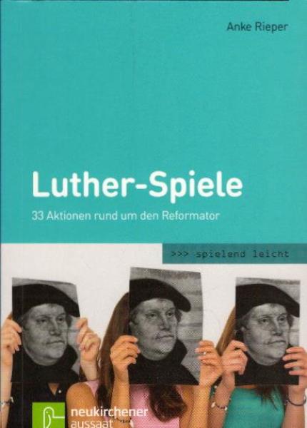 Luther-Spiele : 33 Aktionen rund um den Reformator / Anke Rieper