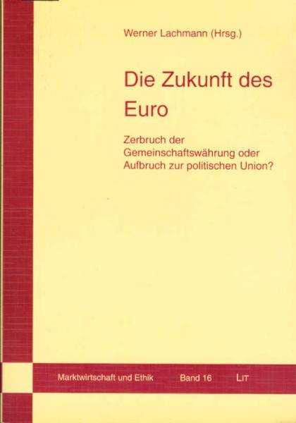 Die Zukunft des Euro : Zerbruch der Gemeinschaftswährung oder Aufbruch zur politischen Union? / Werner Lachmann (Hg.)