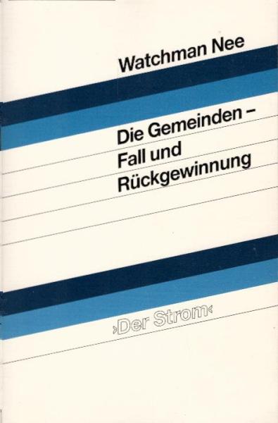 Die Gemeinden : Fall und Rückgewinnung ; die sieben Sendschreiben in Offenbarung zwei und drei ; [übersetzt aus dem Chinesischen] / Watchman Nee