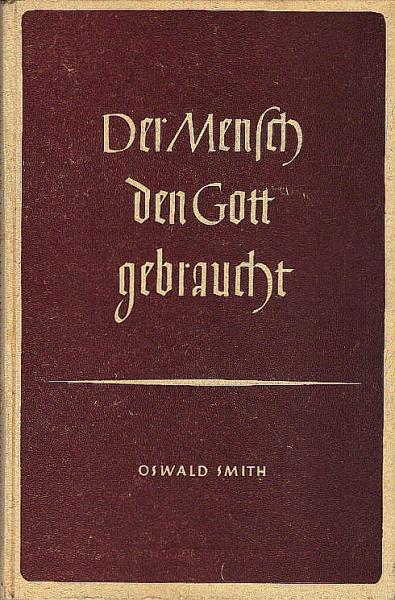 Der Mensch, den Gott gebraucht / Oswald Smith. Mit Genehmigung d. Verf. übers. v. Gerd Rumler