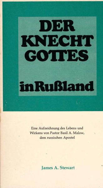 Der Knecht Gottes in Russland : Eine Aufzeichnung d. Lebens u. Wirkens von Pastor basil A. Malow, dem russ. Apostel / James A. Stewart. [Übers. von Kurt Mittelstädt]