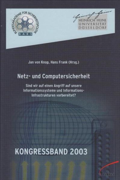 Netz- und Computersicherheit : sind wir auf einen Angriff auf unsere Informationssysteme und Informations-Infrastrukturen vorbereitet? ; [Kongressband 2003] / [Veranst. Heinrich-Heine-Universität Düsseldorf ; Bundesakademie für Sicherheitspolitik, Bonn].
