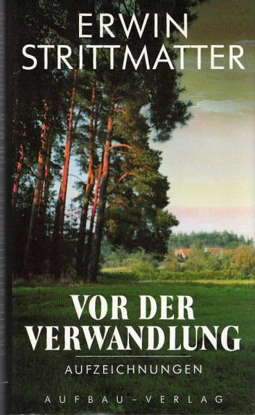 Vor der Verwandlung : Aufzeichnungen / Erwin Strittmatter. Hrsg. von Eva Strittmatter