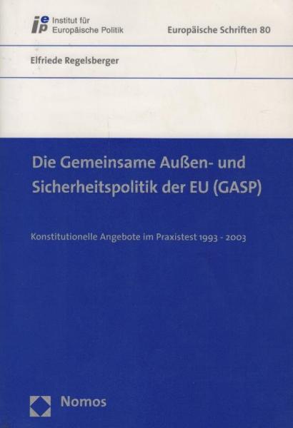 Die Gemeinsame Außen- und Sicherheitspolitik der EU (GASP) : konstitutionelle Angebote im Praxistest 1993 - 2003 / Elfriede Regelsberger. [IEP, Institut für Europäische Politik]