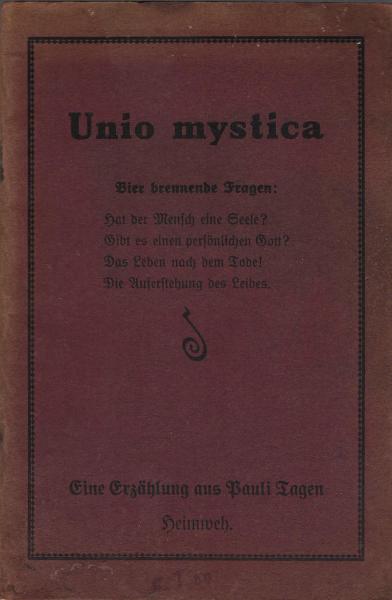 Unio mystica : Hat d. Mensch e. Seele? ; Gibt es e. persönl. Gott? ; Das Leben nach d. Tode! ; Die Auferstehung d. Leibes ; Eine Erz. aus Pauli Tagen ...