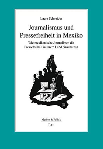 Journalismus und Pressefreiheit in Mexiko : wie mexikanische Journalisten die Pressefreiheit in ihrem Land einschätzen / Laura Schneider