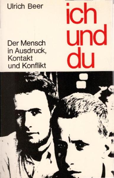 Ich und du : Der Mensch in Ausdruck, Kontakt u. Konflikt / Ulrich Beer