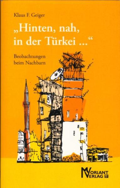 "Hinten, nah, in der Türkei ..." : Beobachtungen beim Nachbarn / Klaus F. Geiger