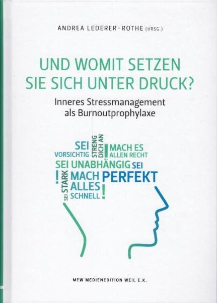 Und womit setzen Sie sich unter Druck? : inneres Stressmanagement als Burnoutprophylaxe / Andrea Lederer-Rothe (Hrsg.)