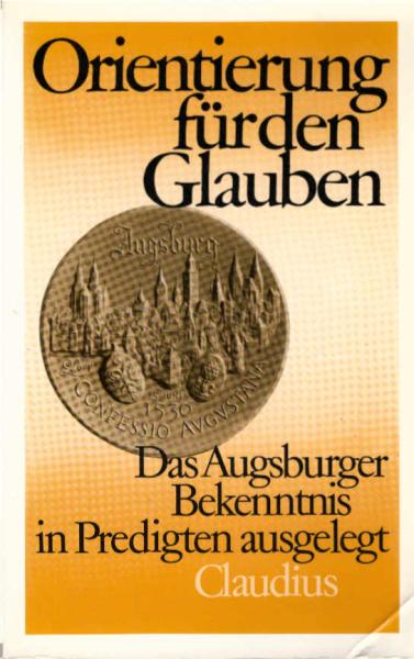 Orientierung für den Glauben : d. Augsburger Bekenntnis in Predigten ausgelegt / hrsg. von Georg Heckel