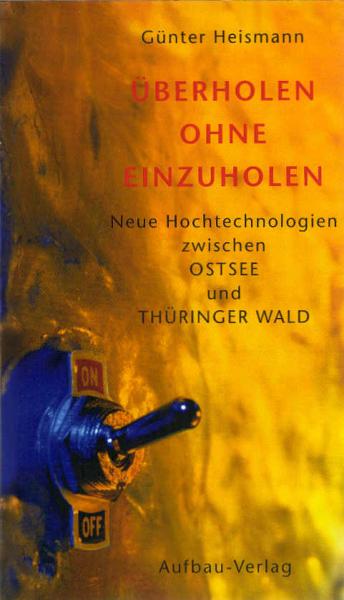 Überholen ohne einzuholen : neue Hochtechnologien zwischen Ostsee und Thüringer Wald / Günter Heismann