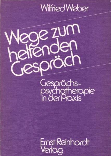 Wege zum helfenden Gespräch : Gesprächspsychotherapie in d. Praxis; ein Lernprogramm mit kurzen Lernimpulsen, konkreten Hinweisen u. vielen praktischen Übungen / Wilfried Weber