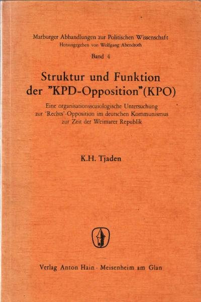 Struktur und Funktion der KPD-Opposition (KPO) : Eine organisationssoziologische Untersuchung z. Rechts-Opposition im dt. Kommunismus z. Zeit d. Weimarer Republik / K. H. Tjaden