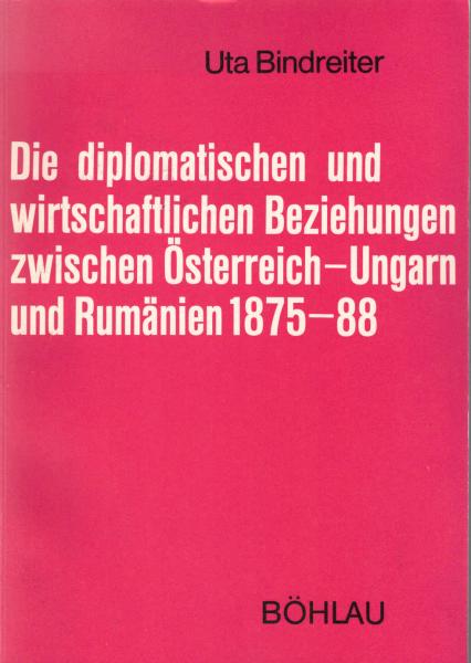 Die diplomatischen und wirtschaftlichen Beziehungen zwischen Österreich-Ungarn und Rumänien in den Jahren 1875 - 1888