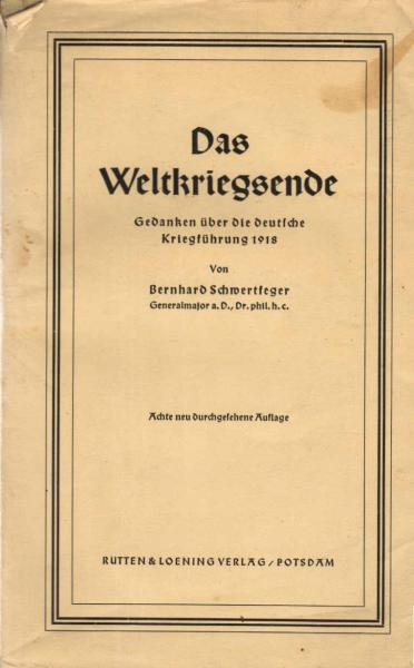Das Weltkriegsende : Gedanken über die deutsche Kriegsführung 1918 / Bernhard Schwertfeger