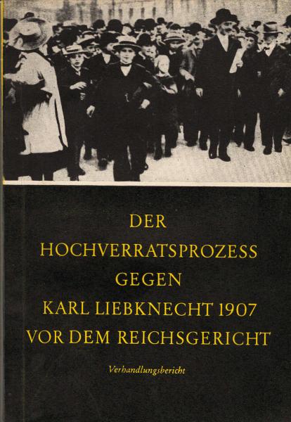Der Hochverratsprozess gegen Karl Liebknecht 1907 vor dem Reichsgericht : Verhandlungsbericht / Mit e. Anh. Hrsg. vom Institut f. Marxismus-Leninismus beim ZK d. SED