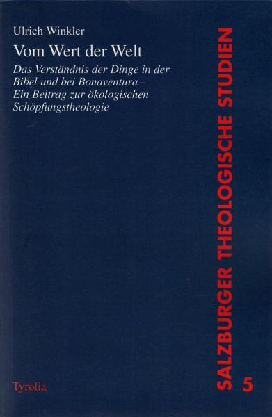Vom Wert der Welt. Das Verständnis der Dinge in der Bibel und bei Bonaventura. Ein Beitrag zu einer ökologischen Schöpfungstheorie.