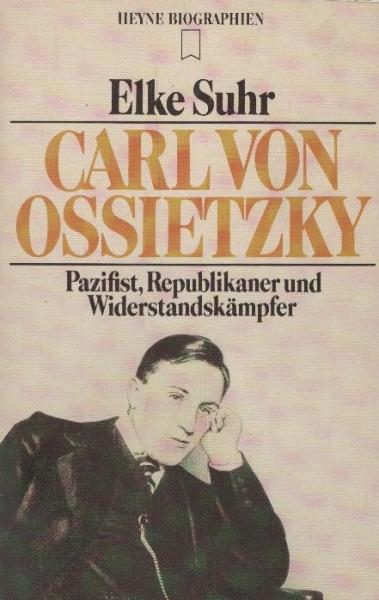 Carl von Ossietzky : Pazifist, Republikaner und Widerstandskämpfer / Elke Suhr