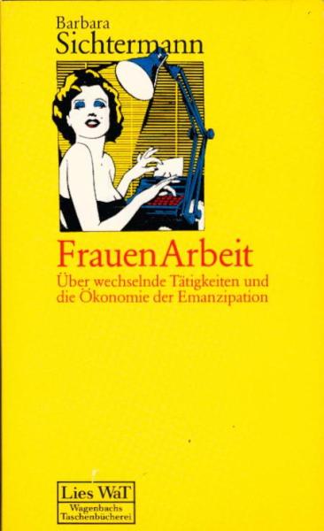 Frauen-Arbeit : über wechselnde Tätigkeiten u.d. Ökonomie d. Emanzipation / Barbara Sichtermann