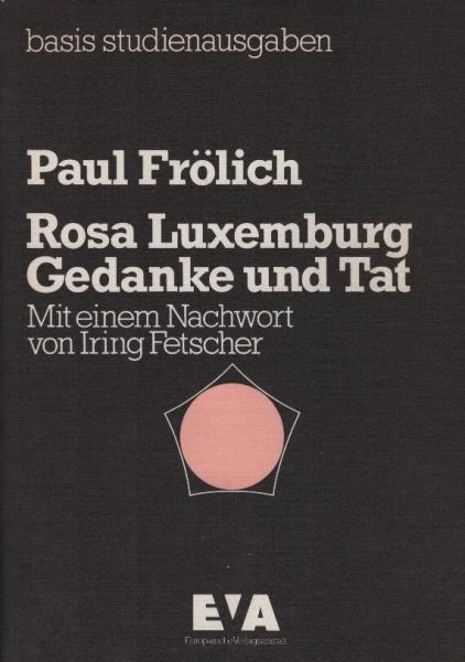 Rosa Luxemburg : Gedanke u. Tat / Paul Frölich. Mit e. Nachw. von Iring Fetscher. [Durchsicht u. Bearb. von Rose Frölich]