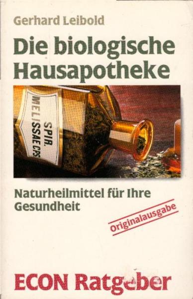 Die biologische Hausapotheke : Naturheilmittel für Ihre Gesundheit / Gerhard Leibold