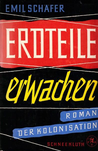 Erdteile erwachen : Roman der Kolonisation / Emil Schäfer. Die Karten zeichn. Wolf Strobel-Braunschweig