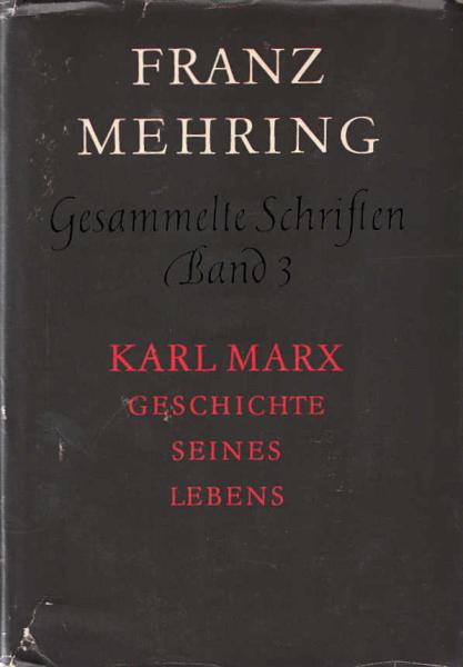 Mehring, Franz: Gesammelte Schriften, Teil: Bd. 3., Karl Marx : Geschichte seines Lebens / [Hrsg.: Thomas Höhle]