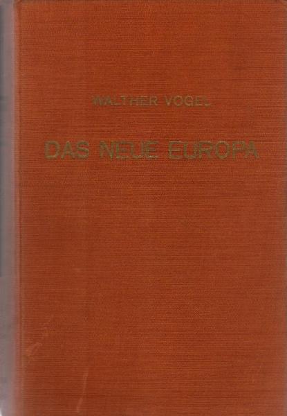 Das neue Europa und seine historisch-geographischen Grundlagen / Walther Vogel