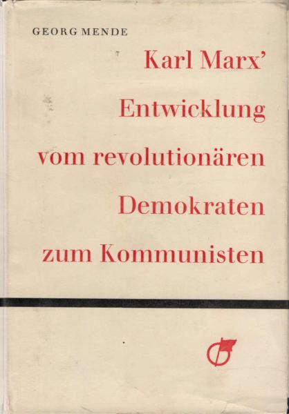 Karl Marx' Entwicklung vom revolutionären Demokraten zum Kommunisten / Georg Mende