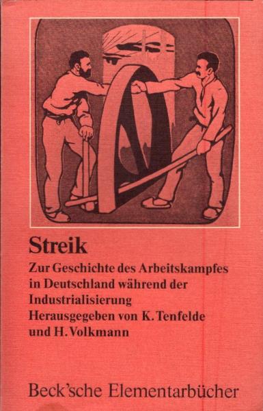 Streik : zur Geschichte d. Arbeitskampfes in Deutschland während d. Industrialisierung / hrsg. von Klaus Tenfelde u. Heinrich Volkmann