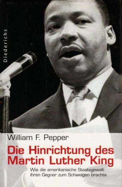 Die Hinrichtung des Martin Luther King : wie die amerikanische Staatsgewalt ihren Gegner zum Schweigen brachte / William F. Pepper. Aus dem Amerikan. von Erwin Fink und Dirk Oetzmann