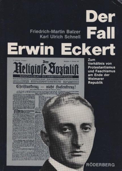 Der Fall Erwin Eckert : zum Verhältnis von Protestantismus u. Faschismus am Ende d. Weimarer Republik / Friedrich-Martin Balzer ; Karl Ulrich Schnell. Mit e. Geleitw. von Hans Prolingheuer