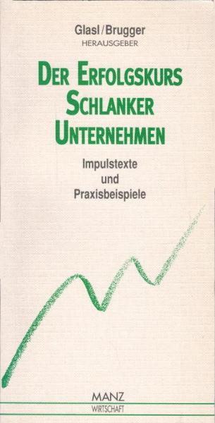 Der Erfolgskurs schlanker Unternehmen : Impulstexte und Praxisbeispiele / hrsg. von Friedrich Glasl ; Erich Brugger
