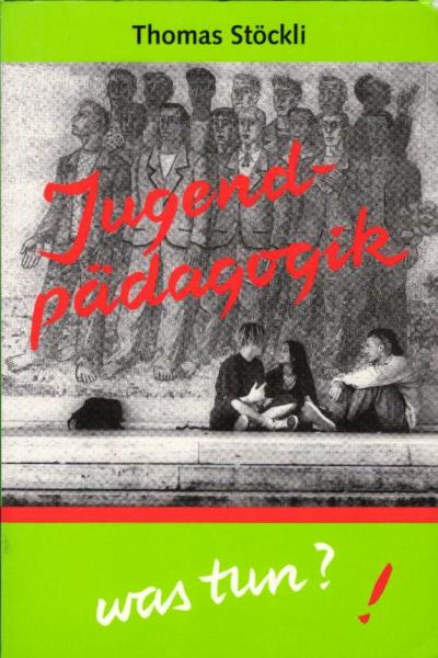 Jugendpädagogik: was tun? / Thomas Stöckli. Im Anh.: Interview mit Heinz Zimmermann