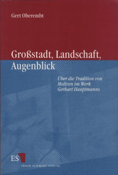 Großstadt, Landschaft, Augenblick : über die Tradition von Motiven im Werk Gerhart Hauptmanns / von Gert Oberembt