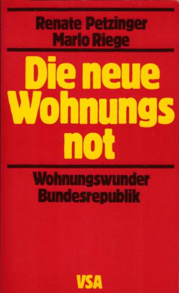 Die neue Wohnungsnot : d. Wohnungswunder Bundesrepublik / Renate Petzinger ; Marlo Riege
