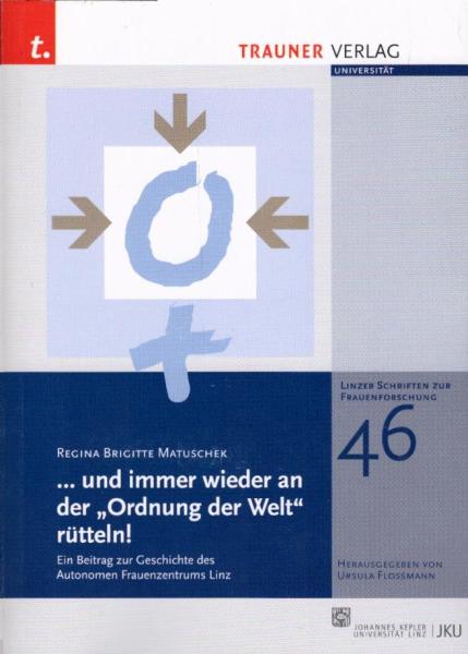 ... und immer wieder an der "Ordnung der Welt" rütteln! : ein Beitrag zur Geschichte des Autonomen Frauenzentrums Linz / Regina Brigitte Matuschek