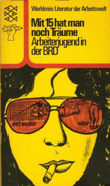 Mit 15 [fünfzehn] hat man noch Träume : Arbeiterjugend in d. Bundesrepublik / Werkkreis Literatur d. Arbeitswelt. Hrsg. von Harry Böseke ...