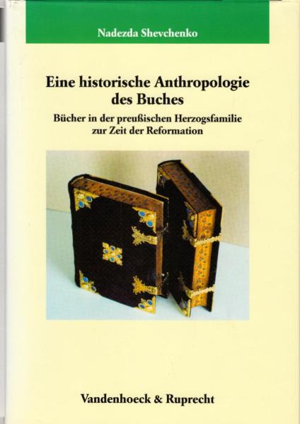 Eine historische Anthropologie des Buches : Bücher in der preußischen Herzogsfamilie zur Zeit der Reformation ; mit 5 Tabellen / Nadezda Shevchenko