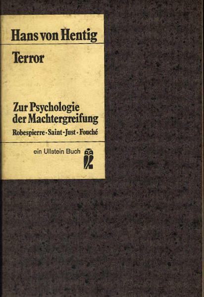 Terror : Zur Psychologie d. Machtergreifung. Robespierre, Saint-Just, Fouché / Hans von Hentig