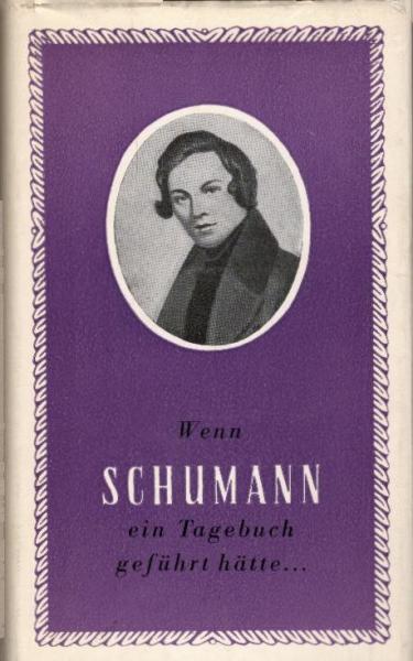 Wenn Schumann ein Tagebuch geführt hätte ... / [Auswahl d. Dokumente, Zusammenstellung u. verbindender Text von György Kroó. Aus d. Ungar. übertr. von István Frommer]