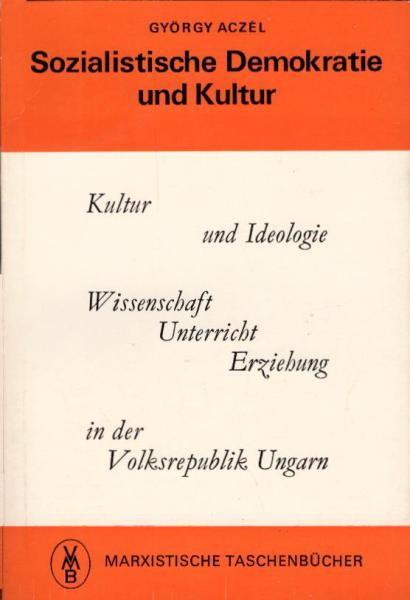 Sozialistische Demokratie und Kultur / György Aczél. [Aus d. Ungar. übertr. von Tilda u. Paul Alpári u. Liane Dira]