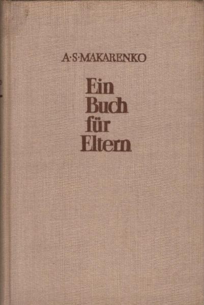 Ein Buch für Eltern / A. S. Makarenko. [Aus d. Russ. übertr. v. Larissa Bortnowsky ; Maria Steim]